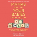 Mamas Don't Let Your Babies Grow Up to Be A-Holes by Karen Alpert