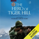 The Hero of Tiger Hill: Autobiography of a Param Vir by Yogendra Singh Yadav