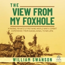 The View from My Foxhole by William Swanson