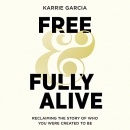 Free and Fully Alive by Karrie Garcia