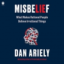 Misbelief: What Makes Rational People Believe Irrational Things by Dan Ariely