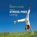 The Mayo Clinic Guide to Stress-Free Living by Amit Sood