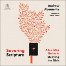 Savoring Scripture: A Six-Step Guide to Studying the Bible by Andrew Abernethy