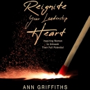 Reignite Your Leadership Heart by Ann Griffiths