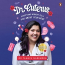 Dr. Cuterus: Everything Nobody Tells You About Your Body by Tanaya Narendra