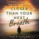 Closer than Your Next Breath by Susie Larson