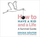 How to Have a Kid and a Life by Ericka Souter