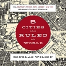 Five Cities That Ruled the World by Douglas Wilson