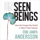 Unseen Beings: How We Forgot the World Is More than Human by Erik Jampa Andersson