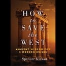 How to Save the West: Ancient Wisdom for 5 Modern Crises by Spencer Klavan