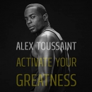 Activate Your Greatness by Alex Toussaint