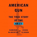 American Gun: The True Story of the AR-15 Rifle by Cameron McWhirter