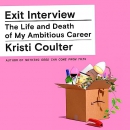 Exit Interview: The Life and Death of My Ambitious Career by Kristi Coulter