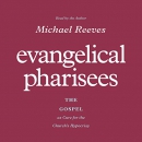 Evangelical Pharisees by Michael Reeves