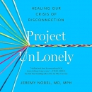 Project UnLonely: Healing Our Crisis of Disconnection by Jeremy Nobel