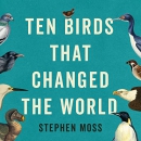 Ten Birds That Changed the World by Stephen Moss