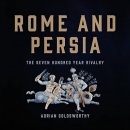 Rome and Persia: The Seven Hundred Year Rivalry by Adrian Goldsworthy