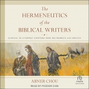 The Hermeneutics of the Biblical Writers by Abner Chou