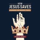 How Jesus Saves: Atonement for Ordinary People by Joshua M. McNall