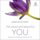 The Good and Beautiful You by James Bryan Smith