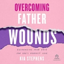 Overcoming Father Wounds by Kia Stephens