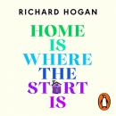 Home Is Where the Start Is by Richard Hogan