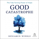 Good Catastrophe: The Tide-Turning Power of Hope by Benjamin Windle