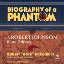 Biography of a Phantom: A Robert Johnson Blues Odyssey by Robert Mack McCormick