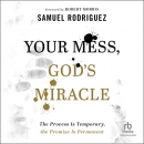 Your Mess, God's Miracle by Samuel Rodriguez