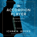 The Accordion Player: My Journey from Fear to Love by Ichak K. Adizes