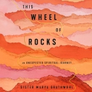 This Wheel of Rocks: An Unexpected Spiritual Journey by Marya Grathwohl