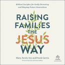 Raising Families the Jesus Way by Mary Garcia