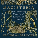 Magisteria: The Entangled Histories of Science & Religion by Nicholas Spencer