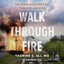 Walk Through Fire: The Train Disaster That Changed America by Yasmine S. Ali