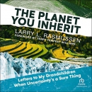 The Planet You Inherit by Larry L. Rasmussen