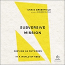 Subversive Mission: Serving as Outsiders in a World of Need by Craig Greenfield