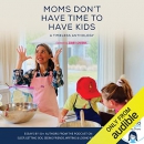 Moms Don't Have Time to Have Kids by Zibby Owens