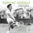 Serving Herself: The Life and Times of Althea Gibson by Ashley Brown