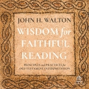 Wisdom for Faithful Reading by John H. Walton