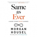 Same as Ever: A Guide to What Never Changes by Morgan Housel