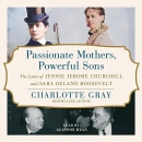 Passionate Mothers, Powerful Sons by Charlotte Gray