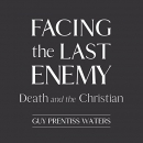 Facing the Last Enemy: Death and the Christian by Guy Prentiss Waters