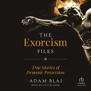 The Exorcism Files: True Stories of Demonic Possession by Adam Blai