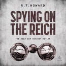 Spying on the Reich: The Cold War Against Hitler by R.T. Howard