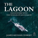 The Lagoon: Encounters with the Whales of San Ignacio by James Michael Dorsey