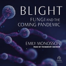 Blight: Fungi and the Coming Pandemic by Emily Monosson