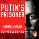 Putin's Prisoner: My Time as a Prisoner of War in Ukraine by Aiden Aslin