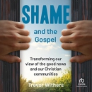 Shame and the Gospel by Trevor Withers