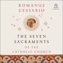 The Seven Sacraments of the Catholic Church by Romanus Cessario