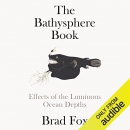 The Bathysphere Book: Effects of the Luminous Ocean Depths by Brad Fox